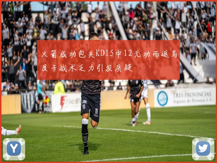 火箭成功包夹KD15中12无功而返乌度卡战术乏力引发质疑