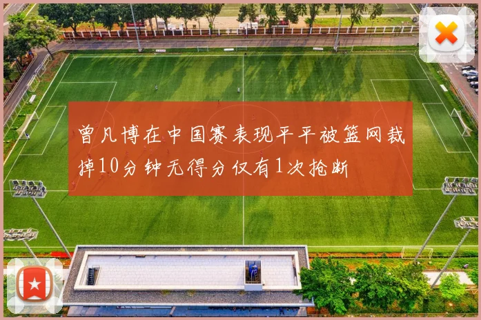 曾凡博在中国赛表现平平被篮网裁掉10分钟无得分仅有1次抢断