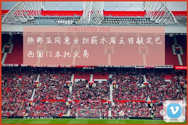 热那亚同意分担薪水周五将敲定巴西国门本托交易
