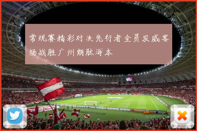 常规赛精彩对决先行者全员发威客场战胜广州朗肽海本