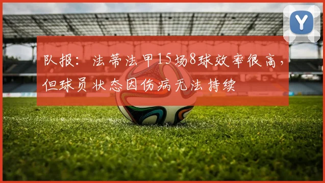 队报：法蒂法甲15场8球效率很高，但球员状态因伤病无法持续